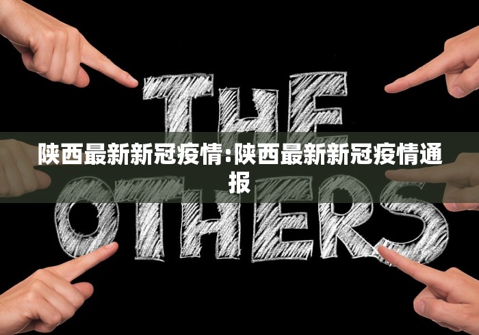 陕西最新新冠疫情:陕西最新新冠疫情通报