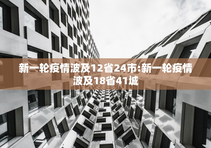 新一轮疫情波及12省24市:新一轮疫情波及18省41城