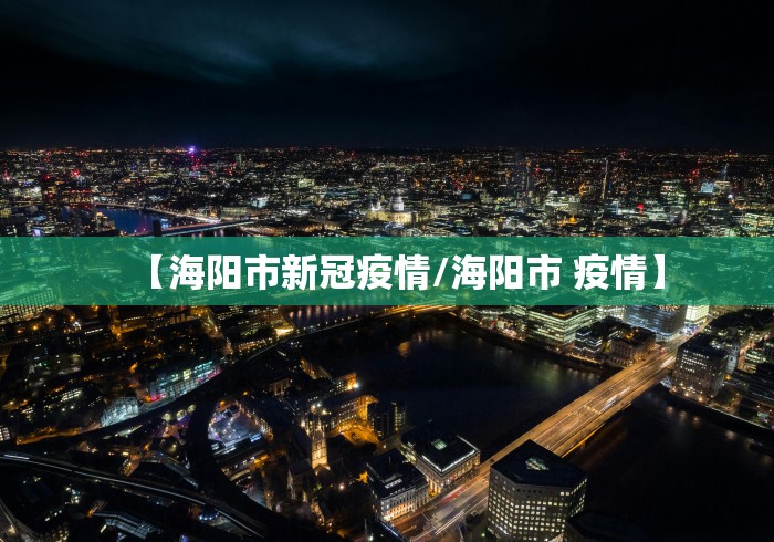 【海阳市新冠疫情/海阳市 疫情】