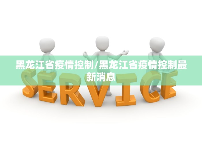 黑龙江省疫情控制/黑龙江省疫情控制最新消息
