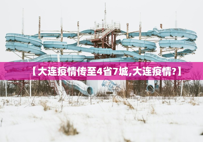 【大连疫情传至4省7城,大连疫情?】