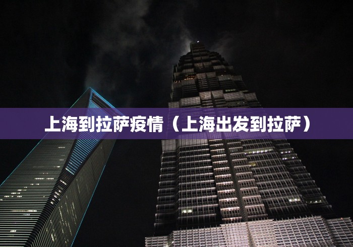 上海到拉萨疫情（上海出发到拉萨）