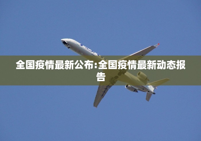 全国疫情最新公布:全国疫情最新动态报告