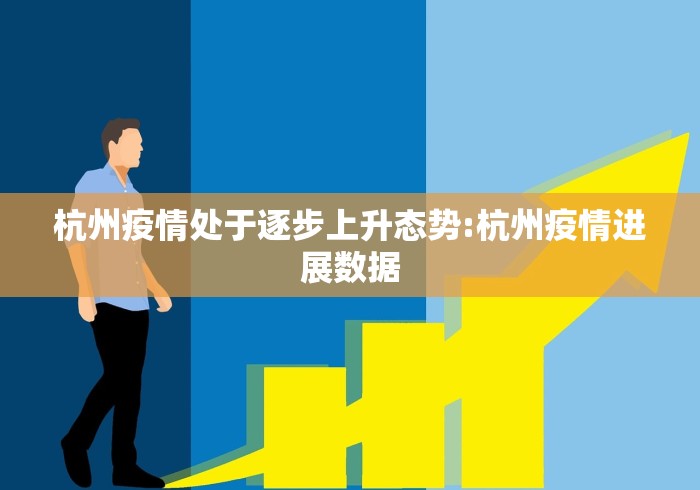杭州疫情处于逐步上升态势:杭州疫情进展数据
