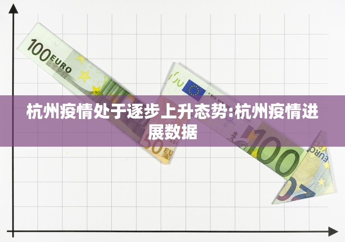 杭州疫情处于逐步上升态势:杭州疫情进展数据 杭州疫情处于逐步上升态势:杭州疫情进展数据