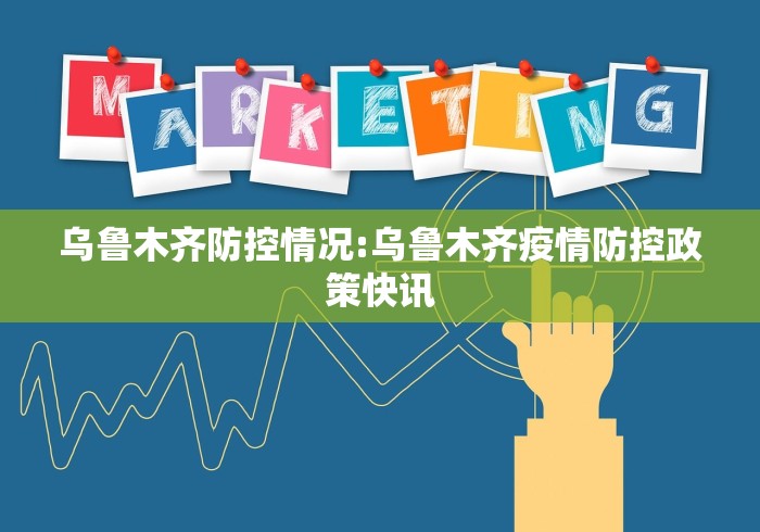 乌鲁木齐防控情况:乌鲁木齐疫情防控政策快讯