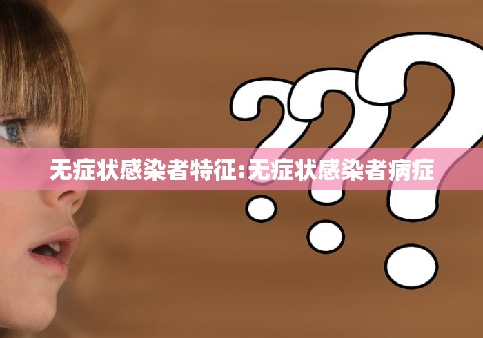 无症状感染者特征:无症状感染者病症