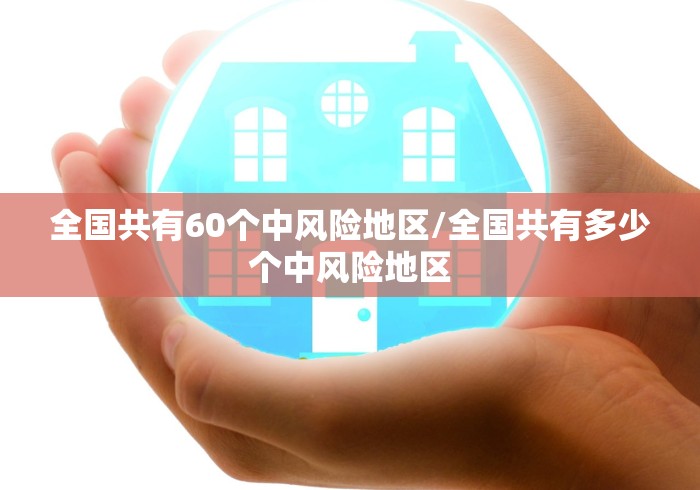 全国共有60个中风险地区/全国共有多少个中风险地区