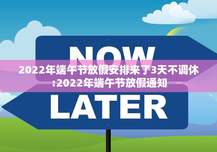 2022年端午节放假安排来了3天不调休:2022年端午节放假通知
