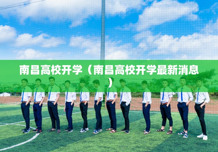 南昌高校开学（南昌高校开学最新消息）
