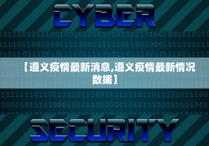 【遵义疫情最新消息,遵义疫情最新情况数据】