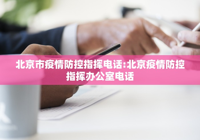 北京市疫情防控指挥电话:北京疫情防控指挥办公室电话