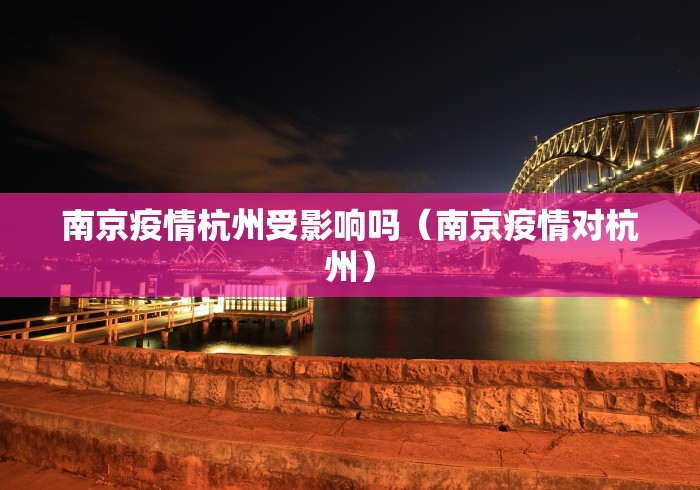 南京疫情杭州受影响吗(南京疫情对杭州) 南京疫情杭州受影响吗(南京疫情对杭州)