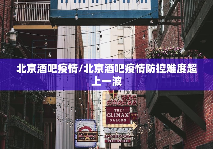 北京酒吧疫情/北京酒吧疫情防控难度超上一波