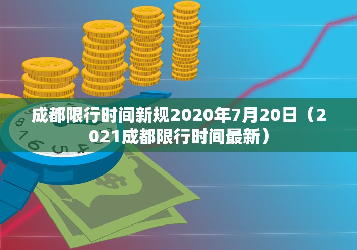 成都限行时间新规2020年7月20日（2021成都限行时间最新）