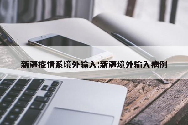 新疆疫情系境外输入:新疆境外输入病例
