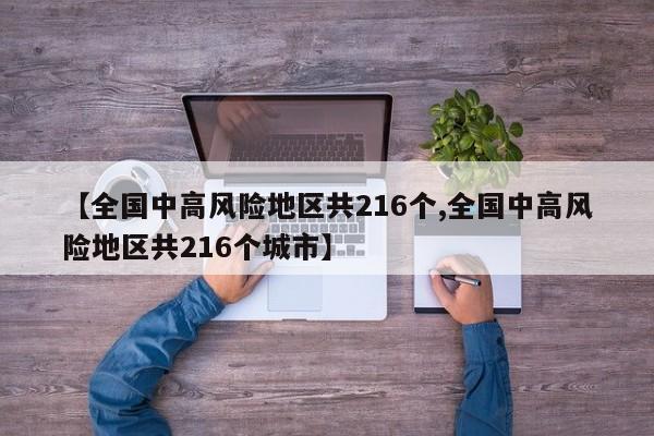 【全国中高风险地区共216个,全国中高风险地区共216个城市】