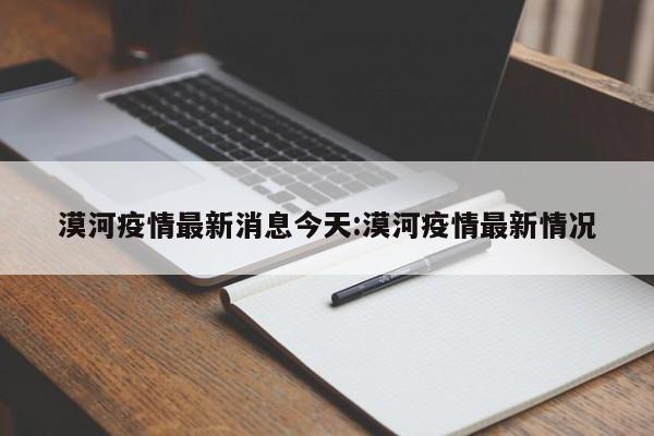 漠河疫情最新消息今天:漠河疫情最新情况