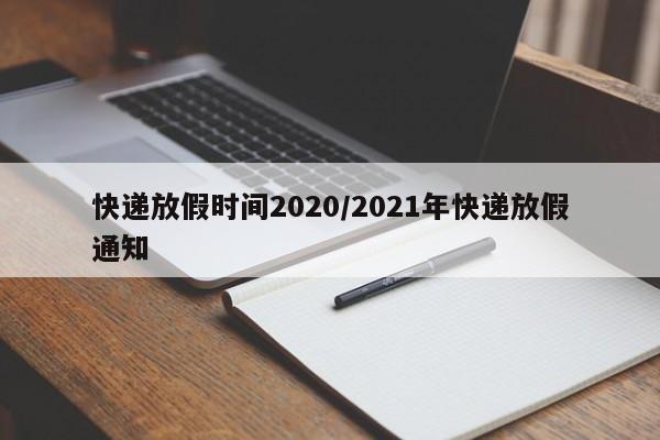 快递放假时间2020/2021年快递放假通知