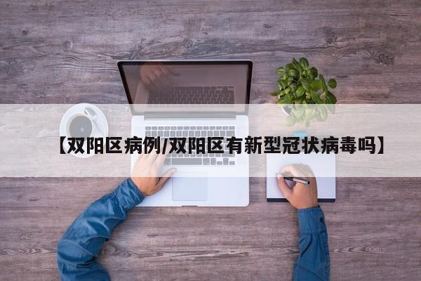 【双阳区病例/双阳区有新型冠状病毒吗】
